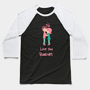 Love You Bunches Baseball T-Shirt